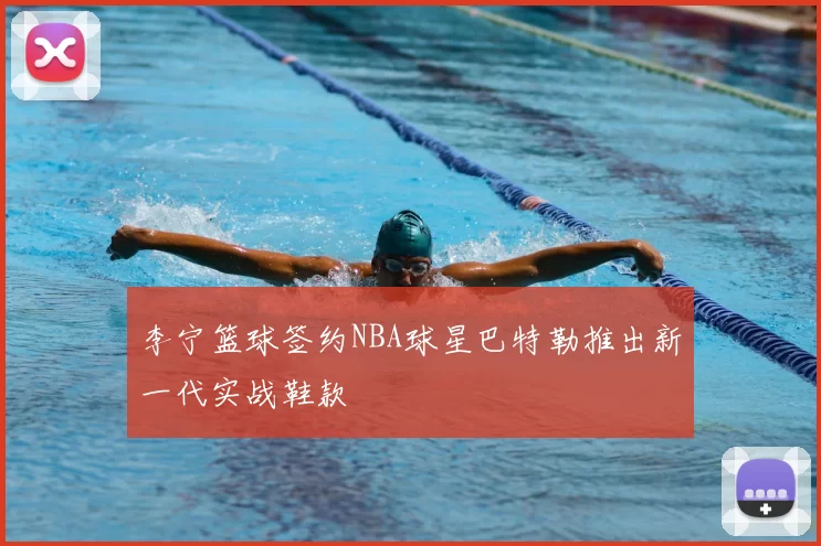 李宁篮球签约NBA球星巴特勒推出新一代实战鞋款