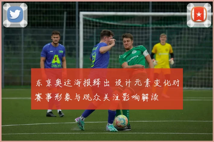 东京奥运海报释出 设计元素变化对赛事形象与观众关注影响解读