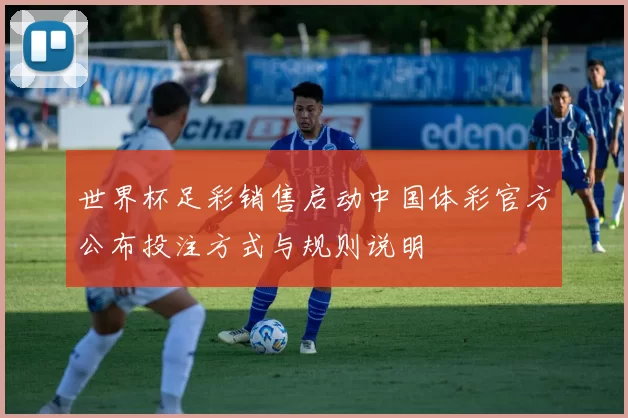 世界杯足彩销售启动中国体彩官方公布投注方式与规则说明